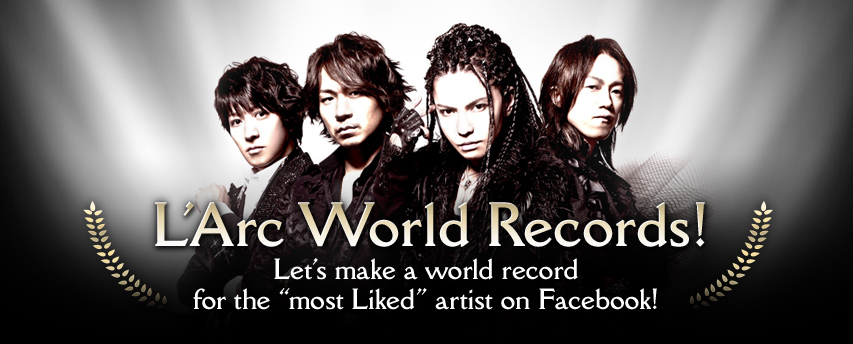L'Arc World Records! Let's make a world record for the "most Liked " artist on Facebook!
