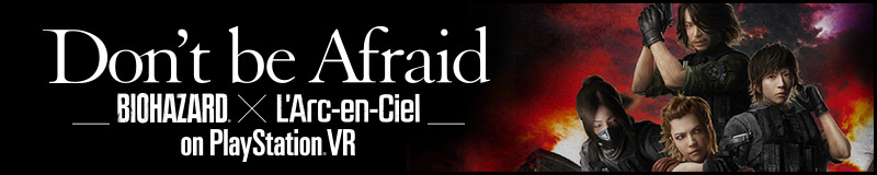 Don't be Afraid -RESIDENT EVIL® × L'Arc-en-Ciel on PlayStation®VR-