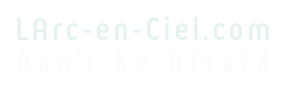 L'Arc-en-Ciel.com - Don't be Afraid